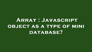 Array : Javascript object as a type of mini database