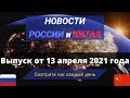 Главные новости России и Китая на 13 апреля 2021 года.