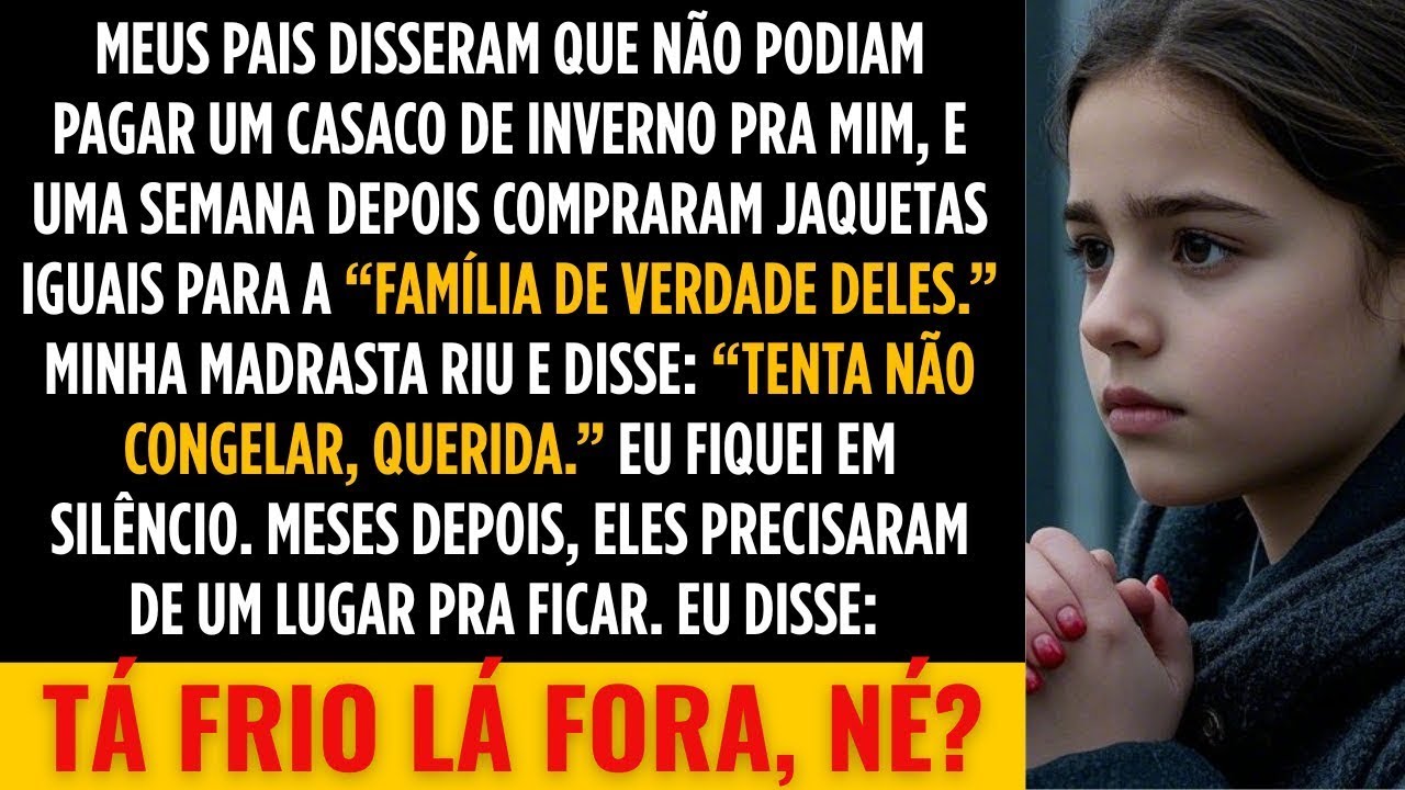 Meus pais disseram que não tinham dinheiro para comprar um casaco de inverno para mim. Uma semana