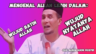 Mengenal Allah Lebih Dalam Wujud Batin Dan Wujud Nyatanya Allah gus Mukhlason Rosyid