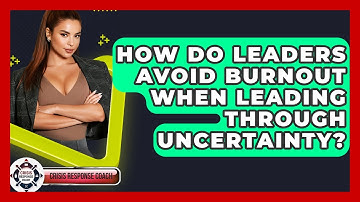 How Do Leaders Avoid Burnout When Leading Through Uncertainty? - Crisis Response Coach