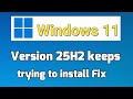 Windows 11 Version 25H2 keeps trying to install Fix