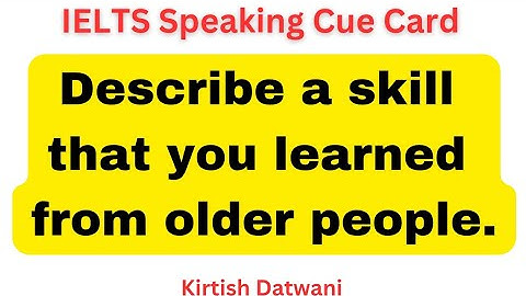 Describe a skill that you learned from older people | ielts speaking cue card topic