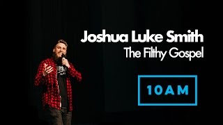 Joshua Luke Smith | The Filthy Gospel | Easter Sunday 16th April 2017