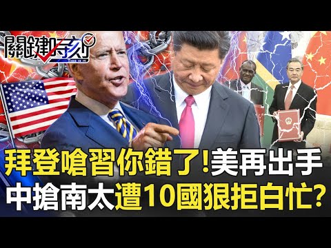 拜登嗆「習近平你錯了」！美再出手 中國搶南太遭10國狠拒白忙一場！？【關鍵時刻】20220531-1 劉寶傑 黃世聰 吳子嘉 李正皓 王瑞德 姚惠珍