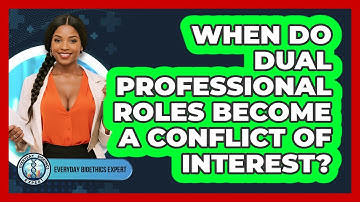 When Do Dual Professional Roles Become A Conflict Of Interest? - Everyday Bioethics Expert