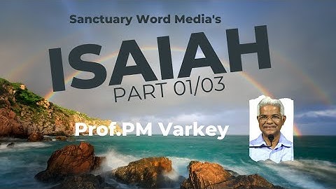 ISAIAH (Part 01 of 03) | BIBLE SURVEY |  Prof. PM Varkey