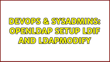 DevOps & SysAdmins: OpenLdap setup ldif and ldapmodify