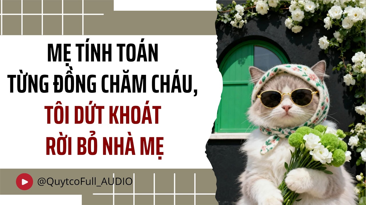 MẸ TÍNH TOÁN TỪNG ĐỒNG CHĂM CHÁU, TÔI DỨT KHOÁT RỜI BỎ NHÀ MẸ | QUÝT CÓ FULL AUDIO