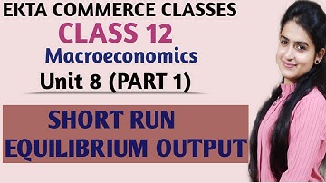 SHORT RUN EQUILIBRIUM OUTPUT | UNIT 8 PART 1 MACROECONOMICS CLASS 12
