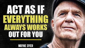 Act As If Everything Always Works Out for You - Wayne Dyer Motivational Speech