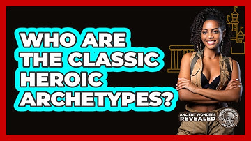 Who Are The Classic Heroic Archetypes? - Ancient Wonders Revealed