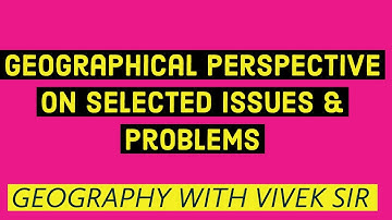 #17 GEOGRAPHICAL PERSPECTIVE ON SELECTED ISSUES & PROBLEMS || 12TH GEOGRAPHY || CBSE || NCERT