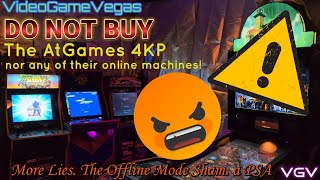 DO NOT BUY the AtGames 4KP nor any of their online machines! More lies. The Offline Mode sham. a PSA