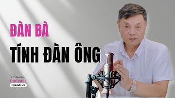 Có Những Người Đàn Bà Càng Lớn Càng Có Tính Đàn Ông | Podcast #22