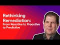 Rethinking Remediation: From Reactive to Proactive to Predictive