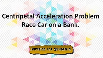 Race Car on a Bank Problem: Centripetal Acceleration
