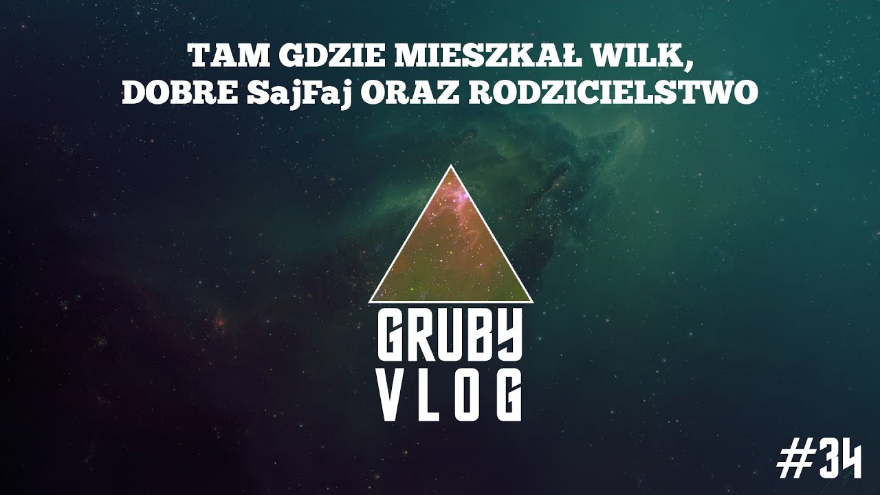 GRUBY VLOG #34 - Tam gdzie mieszkał wilk, dobre SajFaj oraz rodzicielstwo wojna stuletnia