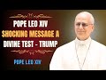 Pope Leo XIV: Trump is a Divine Test for Humanity – A Message to the World