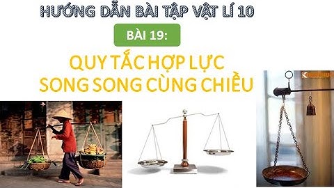 VẬT LÍ 10 - HƯỚNG DẪN BÀI TẬP - BÀI 19: QUY TẮC HỢP LỰC SONG SONG CÙNG CHIỀU
