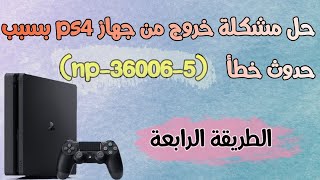 حل مشكلة خروج من جهاز ps4 بسبب حدوث خطأ (np-36006-5) 2020