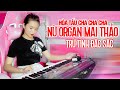 Nữ Organ Mai Thảo 2021 - Hòa Tấu Liên Khúc Cha Cha Cha Cực Bốc Đặc Sắc #8 | Mai Thảo Melody