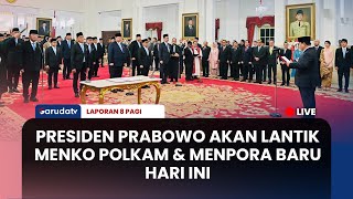 Presiden Prabowo akan Lantik Menko Polkam & Menpora Baru Hari ini | LAPORAN 8 PAGI