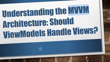 Understanding the MVVM Architecture: Should ViewModels Handle Views?