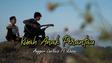Kisah Anak Perantau - Angger LaoNeis ft Ikhsan Nugraha (Official Music Video)
