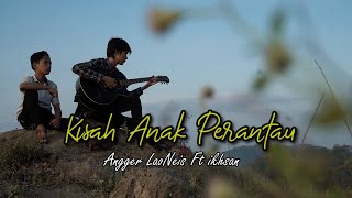 Kisah Anak Perantau - Angger LaoNeis ft Ikhsan Nugraha (Official Music Video)