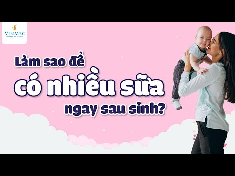 Làm sao để có nhiều sữa cho con ngay sau sinh?