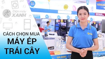 Cách chọn mua máy ép trái cây • Điện máy XANH
