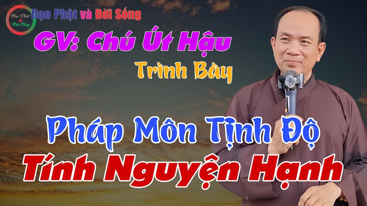 Pháp Môn Tịnh Độ, Tính Nguyện Hạnh- GV Chú Út Hậu Chia Sẻ Rấy Hay