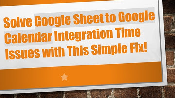 Solve Google Sheet to Google Calendar Integration Time Issues with This Simple Fix!