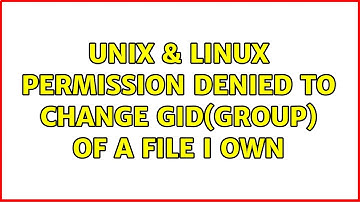 Unix & Linux: Permission denied to change gid(group) of a file I own (4 Solutions!!)
