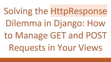 Solving the HttpResponse Dilemma in Django: How to Manage GET and POST Requests in Your Views