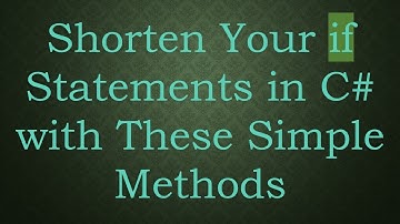 Shorten Your if Statements in C# with These Simple Methods