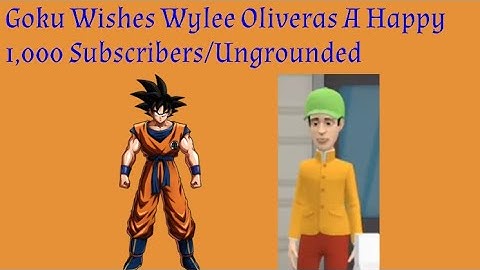 Goku Wishes @wyleeoliveras9003 A Happy 1,000 Subscribers/Ungrounded