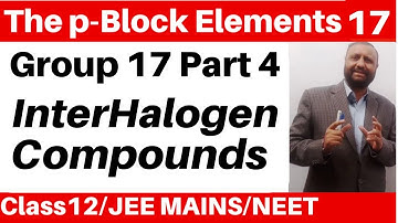The p-Block Elements 17 :Group 17 Elements -4 : Interhalogen Compounds JEE/NEET