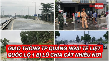 Giao thông TP Quảng Ngãi tê liệt, Quốc lộ 1 bị lũ chia cắt nhiều nơi | Báo Người Lao Động