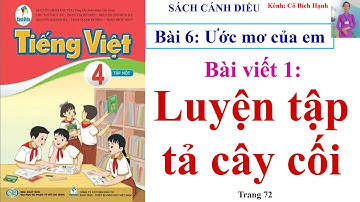 TIẾNG VIỆT LỚP 4 TẬP 1 - SÁCH CÁNH DIỀU - BÀI 6 - BÀI VIẾT 1: LUYỆN TẬP TẢ CÂY CỐI trang 72