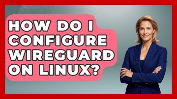 How Do I Configure WireGuard On Linux? - The Hardware Hub