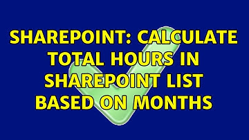 Sharepoint: Calculate total hours in SharePoint List based on Months (3 Solutions!!)
