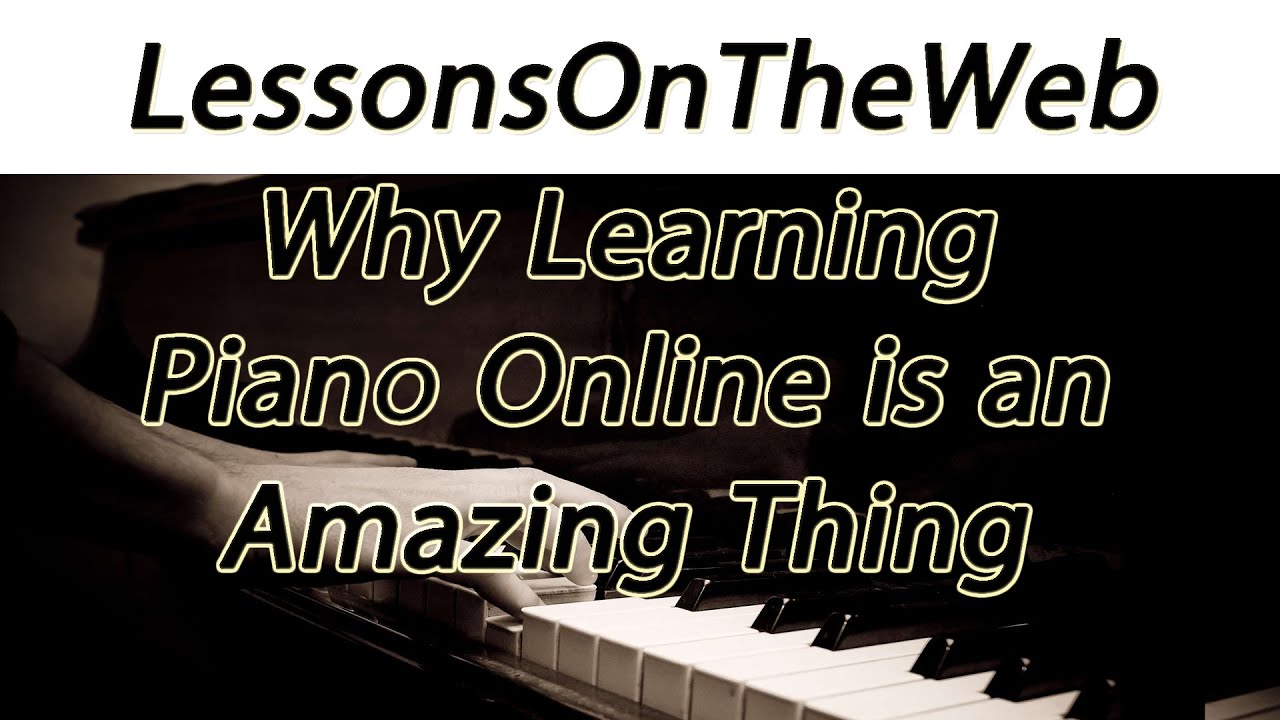 Why There is a Place for Learning Piano Online - Benefits