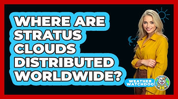 Where Are Stratus Clouds Distributed Worldwide? - Weather Watchdog