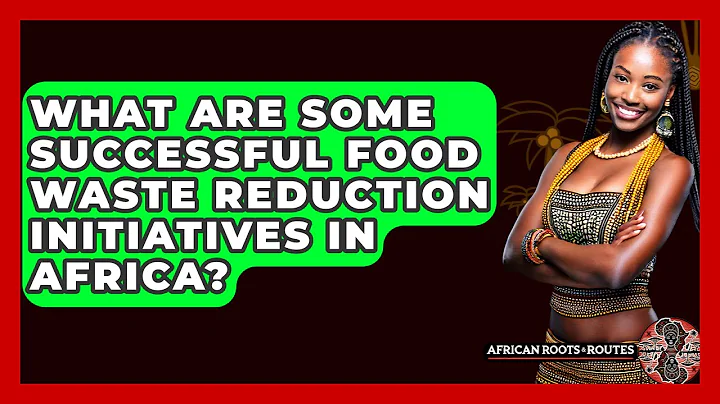 What Are Some Successful Food Waste Reduction Initiatives In Africa? - African Roots And Routes