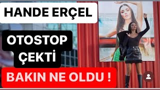 Hande Erçel Otostop Çekti Bakın Ne Oldu