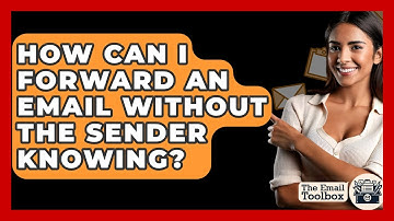 How Can I Forward An Email Without The Sender Knowing? - TheEmailToolbox.com
