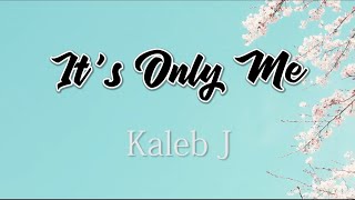 It's Only Me - Kaleb J (Cover & Lirik)