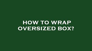 How to wrap oversized box?
